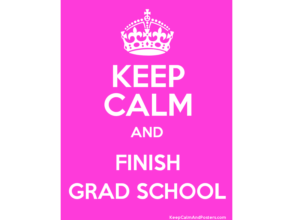 A faux 'Keep Calm' poster, with the phrase 'Keep Calm and Finish Grad School'
