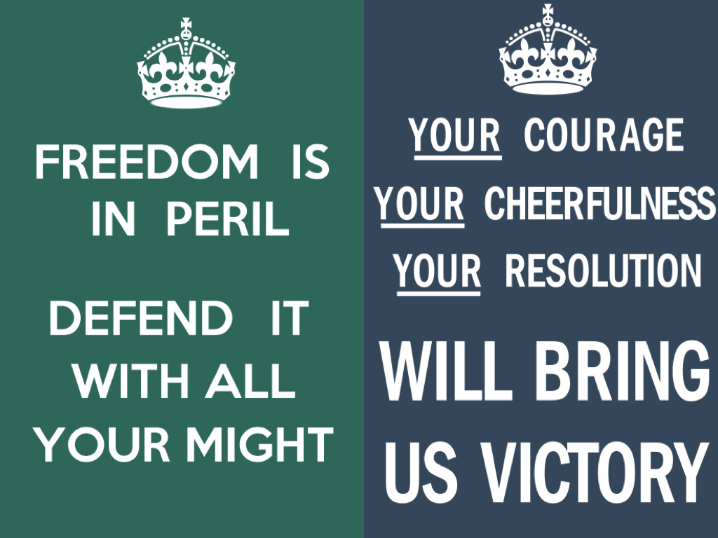 The two other posters from the 'Keep Calm and Carry On' campaign. One reads, 'Freedom is in Peril. Defend it with All Your Might.' The other reads, '_Your_ Courage / _Your_ Cheerfulness / _Your_ Resolution / Will Bring Us Victory